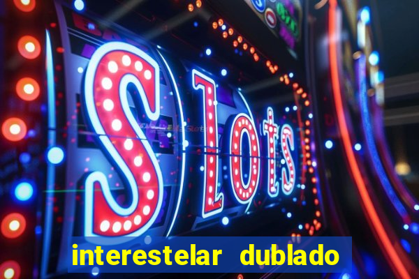 interestelar dublado 4k interestelar filme completo dublado